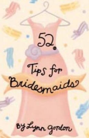 52 Tips For Bridesmaids by Lynn Gordon