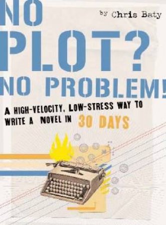 No Plot? No Problem! by Chris Baty