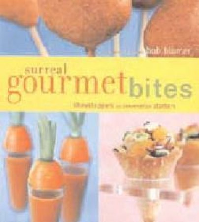 Surreal Gourmet Bites: Show-Stoppers And Conversation Starters by Bob Blumer