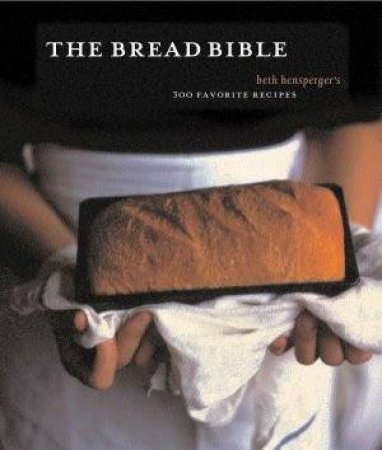 The Bread Bible by Beth Hensperger