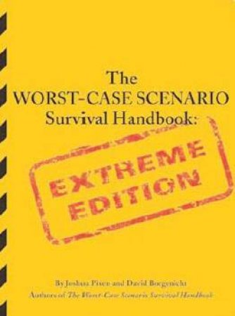 The Worst-Case Scenario Survival Handbook - Extreme Edition by Joshua Piven & David Borgenicht