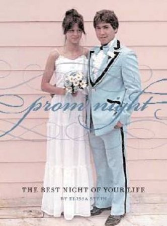 Prom Night: The Best Night Of Your Life by Elissa Stein