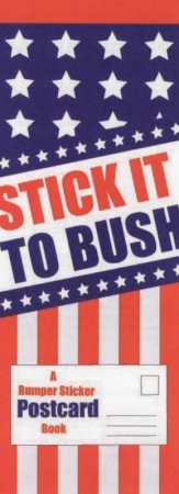 Stick It To Bush: A Bumper Sticker Postcard Book by Various