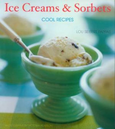 Ice Creams & Sorbets: Cool Recipes by Lou Selbert Pappas