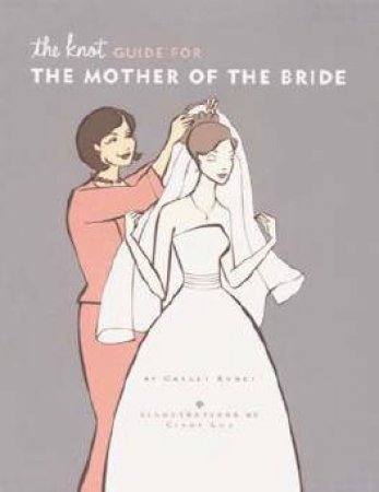 The Knot Guide For The Mother Of The Bride by Carley Roney