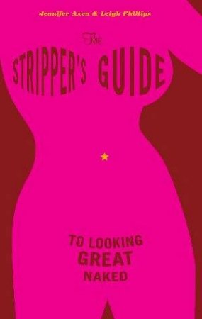 The Stripper's Guide To Looking Great Naked by Jennifer  Axen & L Phillips