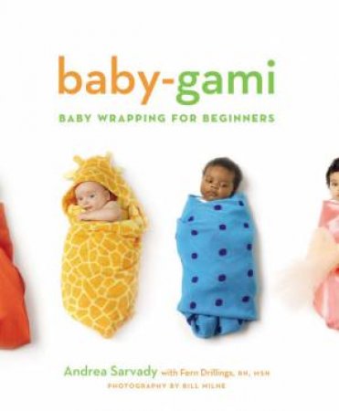 Baby-Gami: Baby Wrapping For Beginners by Andrea Cornell Sarvady & Fern Drillings