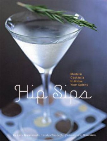 Hip Sips: Modern Cocktails To Raise Your Spirits by Lucy Brennen & Carol Burleigh