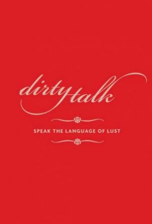 Dirty Talk: Speak The Language Of Lust by Lynne Stanton & Stanley Chow