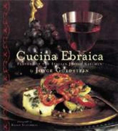 Cucina Ebraica: Recipes And Pairings For The Perfect Glass Of Wine by Joyce Goldstein