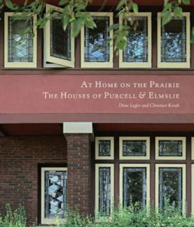 At Home On The Prairie: The Houses Of Purcell And Elmslie by Dixie Legler & Christian Korab