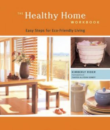 The Healthy Home Workbook: Easy Steps For Eco-Friendly Living by Kimberly Rider