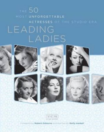 Leading Ladies: 50 Most Unforgettable Actresses Of The Turner Classic Movies by Turner Movie Classics