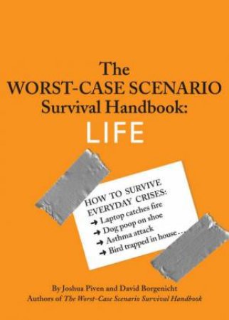 The Worst Case Scenario Survival Handbook: Life by Joshua Piven & David Borgenicht