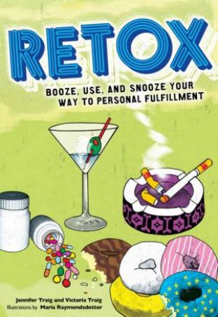 Retox for Life: Booze, Use, and Snooze by Jennifer And Victoria Traig