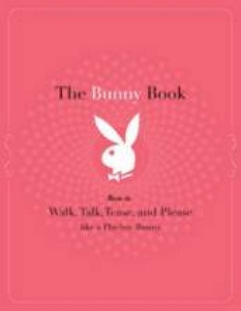 The Bunny Book: How To Walk, Talk, Tease And Please Like A Playboy Bunny by Deanna Brooks & Pennelope Jimenez & Serria Tawan