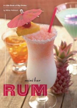 Mini Bar: Rum: A Little Book Of Big Drinks by Mittie Hellmich