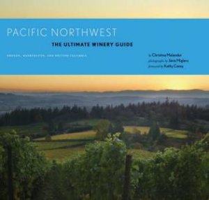 Pacific Northwest: The Ultimate Winery Guide by Christina Melander & Janis Miglavs