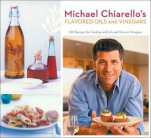 Michael Chiarello's Flavored Oils & Vinegars by Michael Chiarello