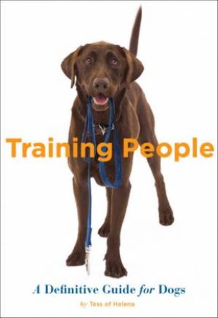 Training People: A Definitive Guide For Dogs by Tess Of Helena