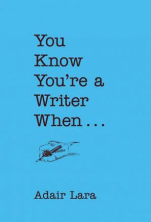 You Know You're a Writer When . . . by Lara Adair