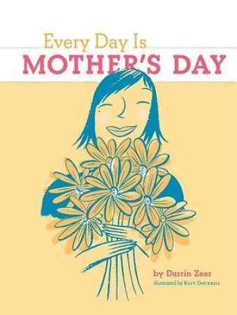 Every Day Is Mother's Day by Darrin Zeer