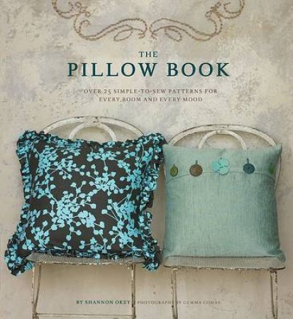 Pillow Book: Over 25 Simple-To-Sew Patterns by Shannon Okey