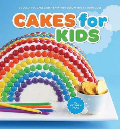 Cakes For Kids: 35 Colorful Recipes by Matthew Mead