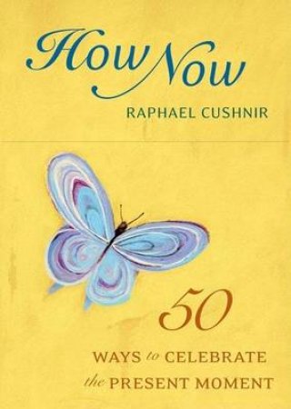 How Now Deck: 50 Ways to Celebrate by Raphael Cushnir