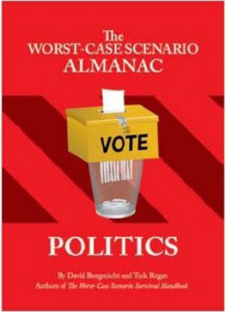 The Worst-Case Scenario Almanac: Politics by Chronicle