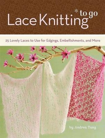 Lace Knitting to Go by Andrea Tung