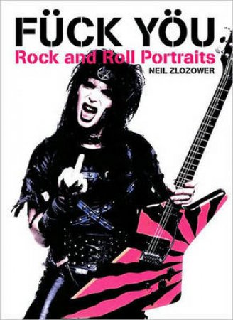 Fuck You: Rock and Roll Portraits by Neil Zlozower