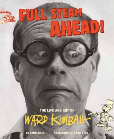 Full Steam Ahead! The Life and Art of Ward Kimball by Amid Amidi