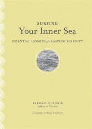 Surfing Your Inner Sea: Essential Lessons for Last Serenity by Raphael Cushnir