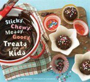 Sticky, Chewy, Messy, Gooey Treats for Kids by Jill O'Connor