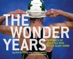 Wonder Years: Portraits of Athletes Who Never Slow Down by Rickman & Wares