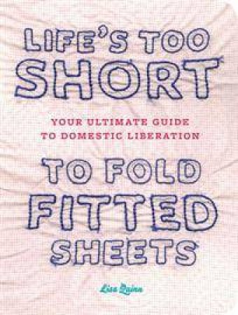 Life's Too Short to Fold Fitted Sheets by Lisa Quinn