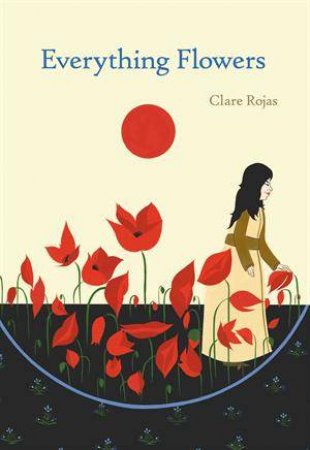 Everything Flowers by Clare Rojas