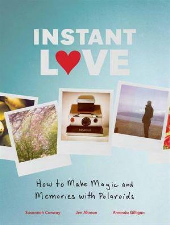 Instant Love by Susannah Conway& Jen Altman & Amanda Gilligan