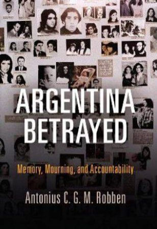 Argentina Betrayed by Antonius C. G. M. Robben