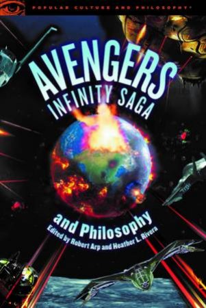 Avengers Infinity Saga And Philosophy by Robert Arp & Heather L. Rivera