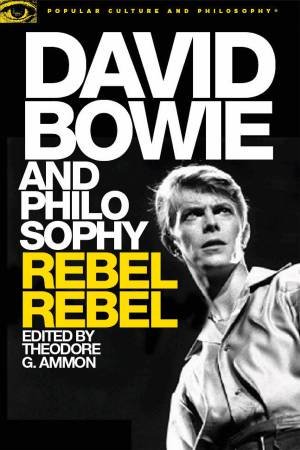 David Bowie And Philosophy: Rebel, Rebel by Theodore G Ammon