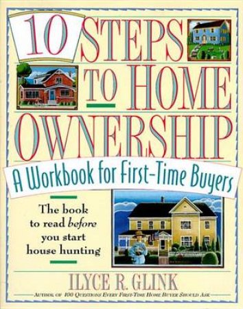 10 Steps To Home Ownership by Ilyce Glink