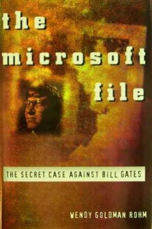 Microsoft File - The Secret Case Against Bill Gates by Wendy Rohm