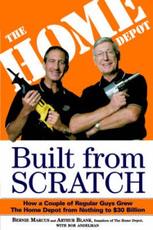 Built From Scratch: Home Depot by Bernie Marcus & Arthur Blank