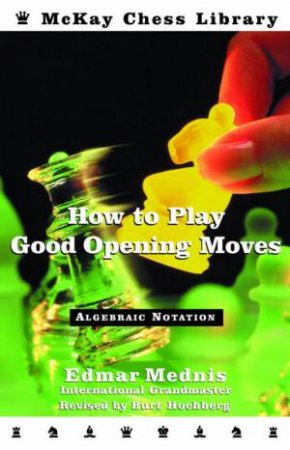 McKay Chess Library: How To Play Good Opening Moves by Edmar Mednis