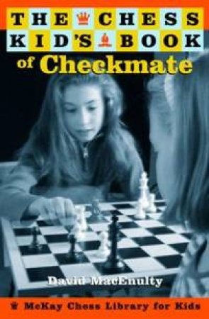 The Chess Kid's Book Of Checkmate by David Macenulty