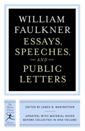 Modern Library Classics: William Faulkner: Essays, Speeches And Public Letters by James B Meriwether