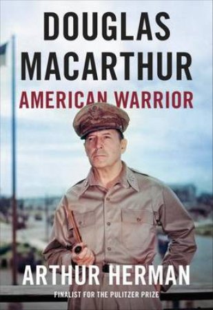 Douglas Macarthur: American Warrior by Arthur Herman