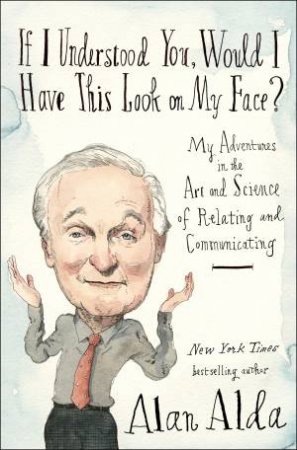 If I Understood You, Would I Have This Look on My Face? by Alan Alda